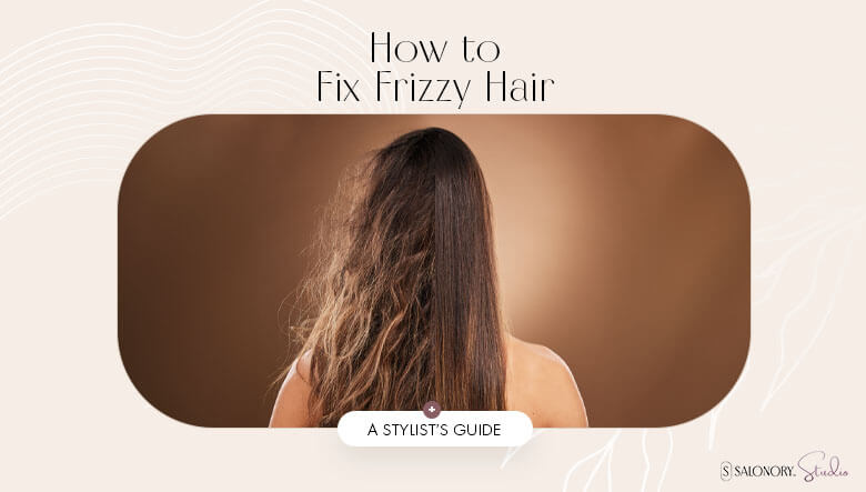 How to Fix Frizzy Hair A Stylists Guide 780x443